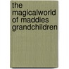 The Magicalworld of Maddies Grandchildren by Attie Dotinga