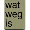 Wat weg is door Judith de Laat