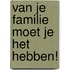 Van je familie moet je het hebben!