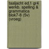 Taaljacht ed.1 gr4 werkb. spelling & grammatica blok7-8 (5v) (VROEG) door Onbekend