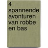 4 spannende avonturen van Robbe en Bas by Unknown