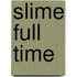 Slime Full Time
