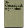 De klimaatzaak tegen Shell door Onbekend