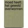 Moed heeft het geweld overwonnen door Onbekend
