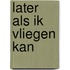 Later als ik vliegen kan