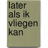 Later als ik vliegen kan door Adriaan Volk