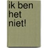 Ik ben het niet!