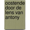 Oostende door de lens van Antony door Norbert Hostyn