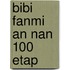 Bibi Fanmi An nan 100 etap