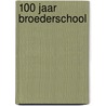 100 Jaar Broederschool door Onbekend