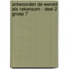 Antwoorden De wereld als rekensom - deel 2 groep 7 door Kees Toorenaar
