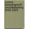 Studenteneditie Cursus Belastingrecht Omzetbelasting 2022-2023 by Unknown