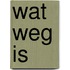 Wat weg is