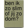 Ben ik zo slim of jij zo dom? door Jan den Bas