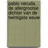 Pablo Neruda, de allergrootse dichter van de twintigste eeuw door Hans Dütting