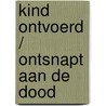 Kind ontvoerd / Ontsnapt aan de dood door Elizabeth Heiter