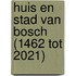Huis en stad van Bosch (1462 tot 2021)