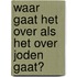 Waar gaat het over als het over Joden gaat?
