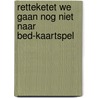 Retteketet we gaan nog niet naar bed-Kaartspel by Harmen van Straaten