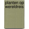 Planten op Wereldreis by Ella Reitsma