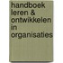 Handboek Leren & Ontwikkelen in Organisaties