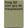 Hoog tijd voor Guy de Maupassant by Guy de Maupassant