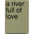 A River Full Of Love