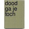 Dood ga je toch by Sherilyn Dekker