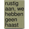 Rustig aan, we hebben geen haast by Aad 'T. Hart