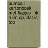 Bumba : kartonboek met flapjes - Ik ruim op, dat is top door Onbekend