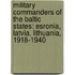 Military Commanders of the Baltic States: Esronia, Latvia, Lithuania, 1918-1940