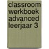 Classroom werkboek Advanced leerjaar 3