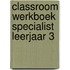 Classroom werkboek Specialist leerjaar 3