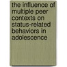 The Influence of Multiple Peer Contexts on Status-Related Behaviors in Adolescence door Robby Gommans