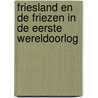 Friesland en de Friezen in de Eerste Wereldoorlog by Sytze de Graaf