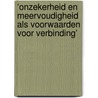 ‘Onzekerheid en meervoudigheid als voorwaarden voor verbinding’ by O. de Zwart