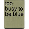 Too busy to be blue by Sjoerd J. de Boer