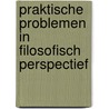Praktische problemen in filosofisch perspectief by Ton Vink