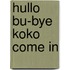Hullo Bu-Bye Koko Come In