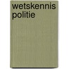 Wetskennis Politie by Jan Wicher Boersma