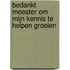Bedankt Meester om mijn kennis te helpen groeien