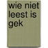 Wie niet leest is gek