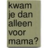 Kwam je dan alleen voor mama?