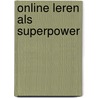 Online leren als superpower door Huub van Zwieten