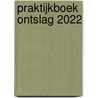 Praktijkboek ontslag 2022 door Onbekend