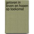 Geloven in leven en Hopen op toekomst