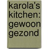 Karola's Kitchen: Gewoon gezond by Karolien Olaerts