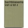 Bachbloesems van A tot Z by Richard Sprigg