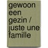 Gewoon een gezin / Juste une famille