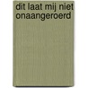 Dit laat mij niet onaangeroerd door Margriet Hunfeld